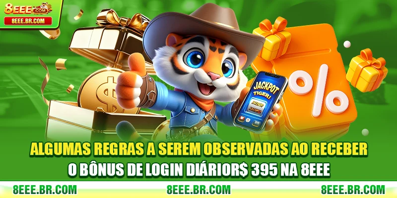 Algumas regras a serem observadas ao receber o bônus de login diário R$ 395 na 8EEE