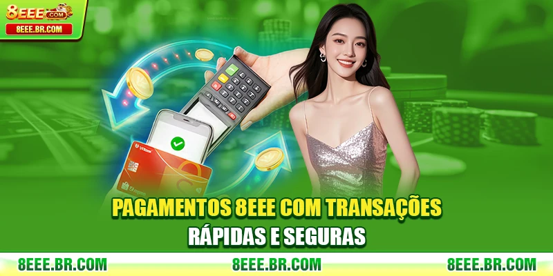 Pagamentos 8EEE com transações rápidas e seguras