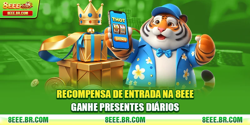 Recompensa De Entrada Na 8EEE Ganhe Presentes Diários